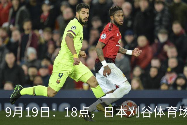 9月19日：18点，日本刈谷体育场，爱知-名古屋亚运会男足B组首轮，中国